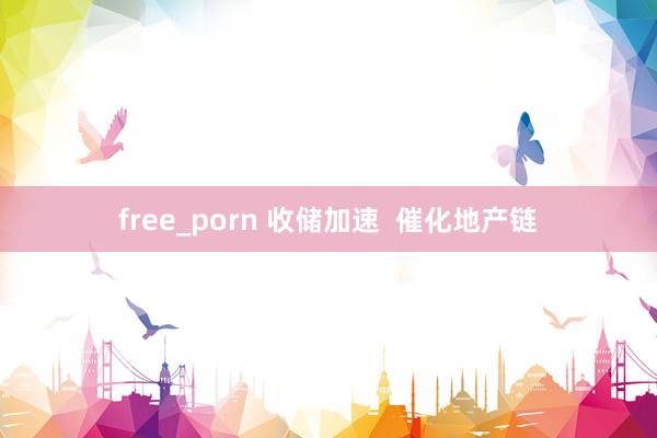 free_porn 收储加速  催化地产链