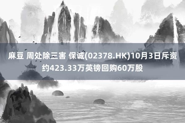 麻豆 周处除三害 保诚(02378.HK)10月3日斥资约423.33万英镑回购60万股