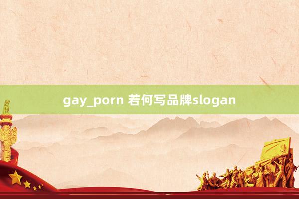 gay_porn 若何写品牌slogan