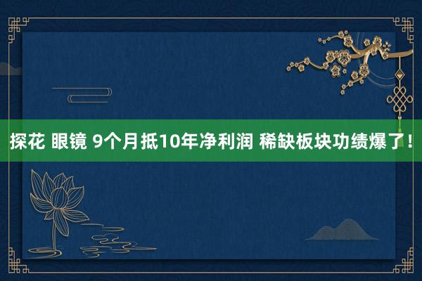 探花 眼镜 9个月抵10年净利润 稀缺板块功绩爆了！